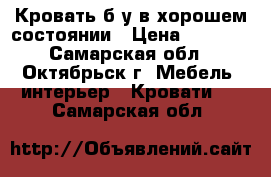 Кровать б/у в хорошем состоянии › Цена ­ 2 000 - Самарская обл., Октябрьск г. Мебель, интерьер » Кровати   . Самарская обл.